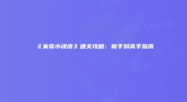 《米奇小顽皮》通关攻略：新手到高手指南