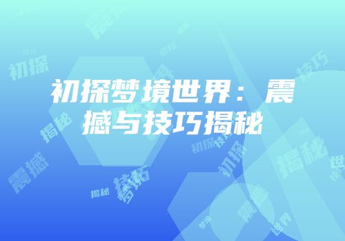 初探梦境世界：震撼与技巧揭秘