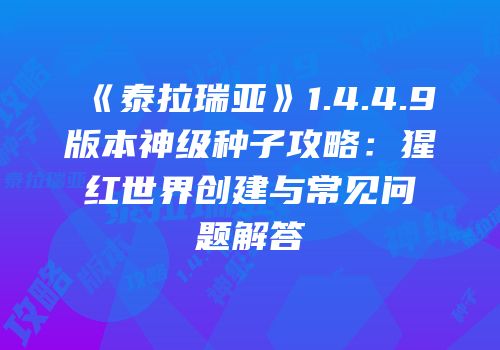 《泰拉瑞亚》1.4.4.9版本神级种子攻略：猩红世界创建与常见问题解答