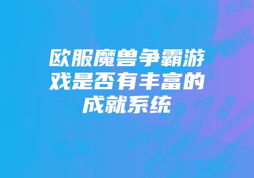 欧服魔兽争霸游戏是否有丰富的成就系统