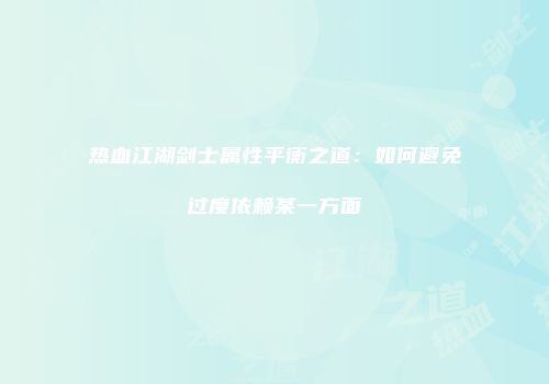 热血江湖剑士属性平衡之道:如何避免过度依赖某一方面
