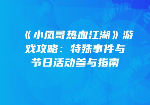 《小凤哥热血江湖》游戏攻略:特殊事件与节日活动参与指南