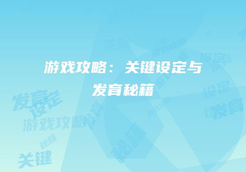 游戏攻略：关键设定与发育秘籍