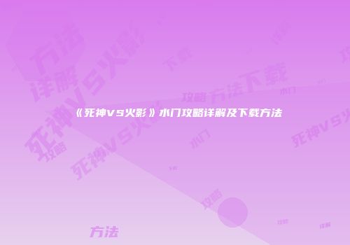 《死神VS火影》水门攻略详解及下载方法
