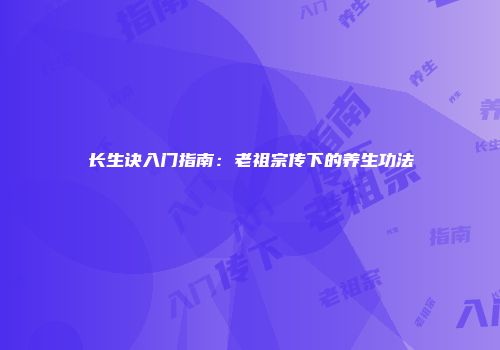 长生诀入门指南：老祖宗传下的养生功法