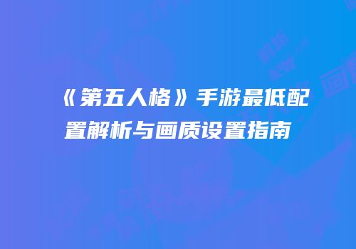 《第五人格》手游最低配置解析与画质设置指南