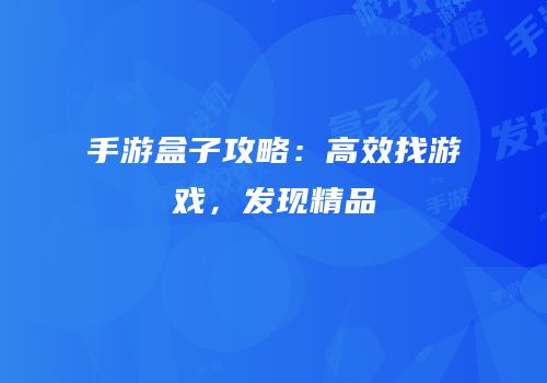 手游盒子攻略：高效找游戏，发现精品
