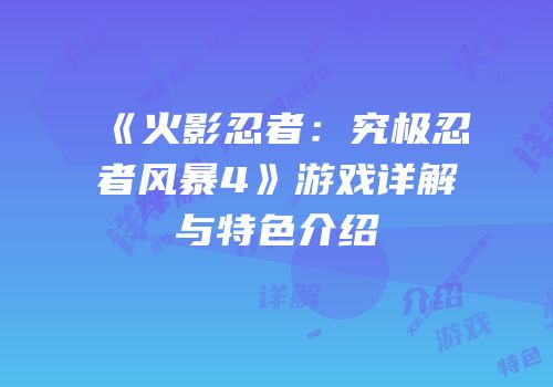 《火影忍者：究极忍者风暴4》游戏详解与特色介绍