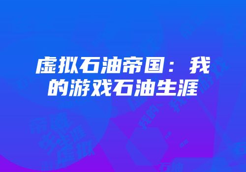 虚拟石油帝国：我的游戏石油生涯