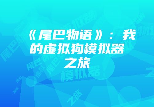 《尾巴物语》：我的虚拟狗模拟器之旅