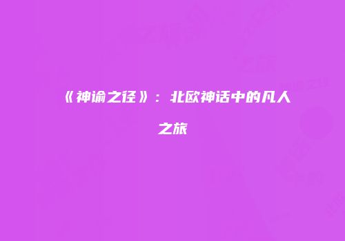 《神谕之径》：北欧神话中的凡人之旅