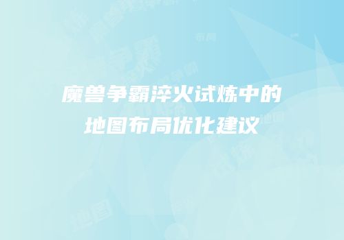 魔兽争霸淬火试炼中的地图布局优化建议