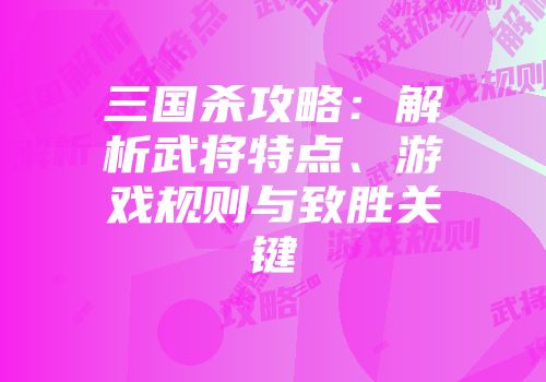 三国杀攻略：解析武将特点、游戏规则与致胜关键