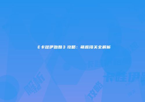 《卡哇伊跑酷》攻略：萌趣闯关全解析