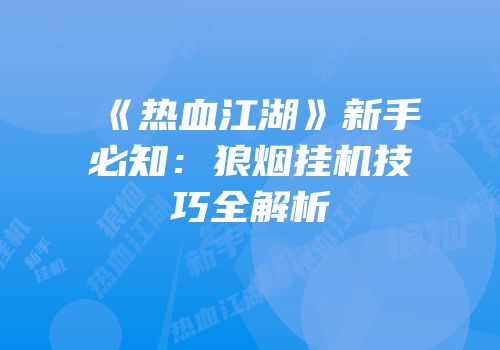 《热血江湖》新手必知：狼烟挂机技巧全解析