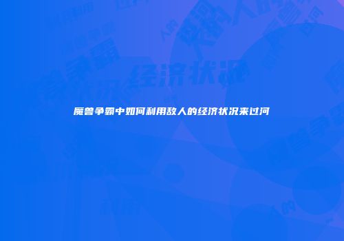 魔兽争霸中如何利用敌人的经济状况来过河