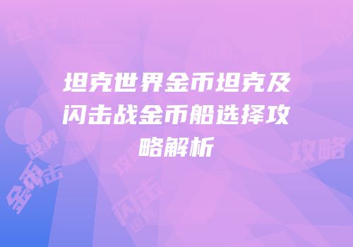 坦克世界金币坦克及闪击战金币船选择攻略解析