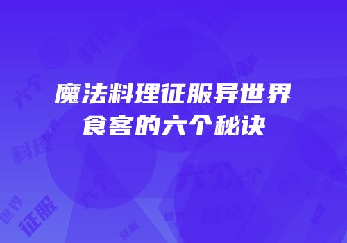 魔法料理征服异世界食客的六个秘诀