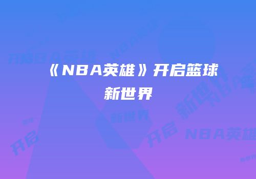 《NBA英雄》开启篮球新世界
