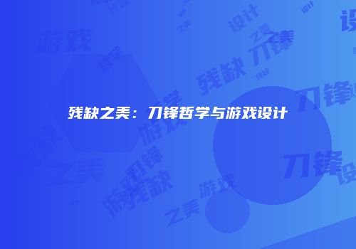残缺之美：刀锋哲学与游戏设计