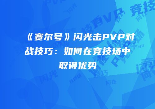 《赛尔号》闪光击PVP对战技巧：如何在竞技场中取得优势