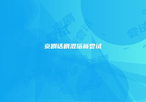京剧话剧混搭新尝试
