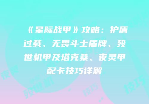 《星际战甲》攻略：护盾过载、无畏斗士盾牌、殁世机甲及塔克桑、夜灵甲配卡技巧详解
