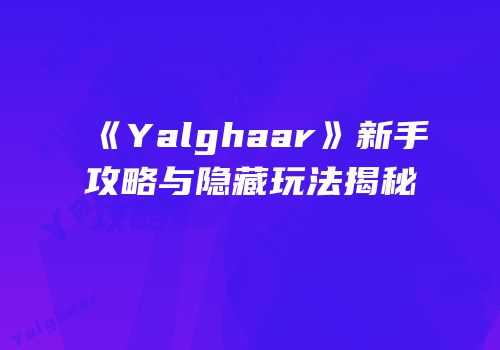 《Yalghaar》新手攻略与隐藏玩法揭秘