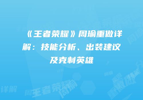《王者荣耀》周瑜重做详解：技能分析、出装建议及克制英雄