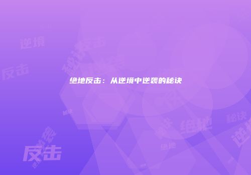 绝地反击：从逆境中逆袭的秘诀