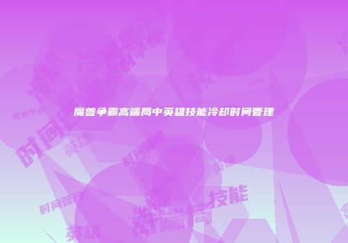 魔兽争霸高端局中英雄技能冷却时间管理