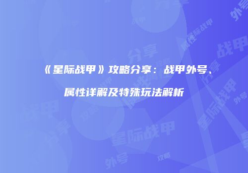 《星际战甲》攻略分享：战甲外号、属性详解及特殊玩法解析