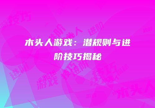 木头人游戏：潜规则与进阶技巧揭秘