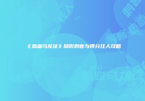 《热血乌龙球》隐形刺客与得分狂人攻略