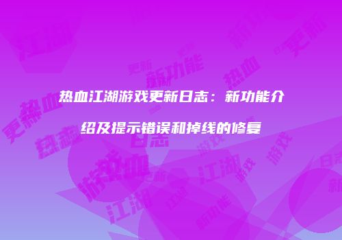 热血江湖游戏更新日志：新功能介绍及提示错误和掉线的修复