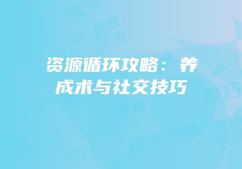 资源循环攻略：养成术与社交技巧