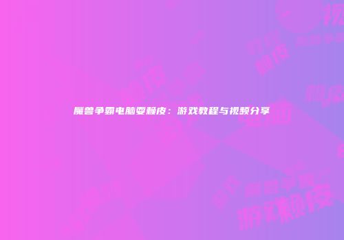 魔兽争霸电脑耍赖皮：游戏教程与视频分享