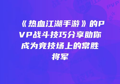 《热血江湖手游》的PVP战斗技巧分享助你成为竞技场上的常胜将军
