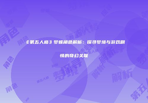 《第五人格》梦蝶角色解析：探寻梦境与游戏剧情的奇幻关联