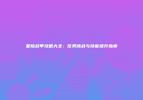 星际战甲攻略大全：任务挑战与技能提升指南
