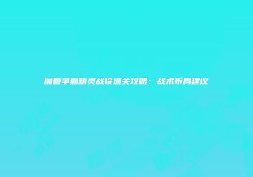魔兽争霸精灵战役通关攻略：战术布局建议
