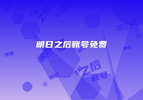 明日之后账号免费