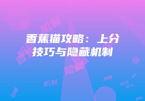 香蕉猫攻略：上分技巧与隐藏机制