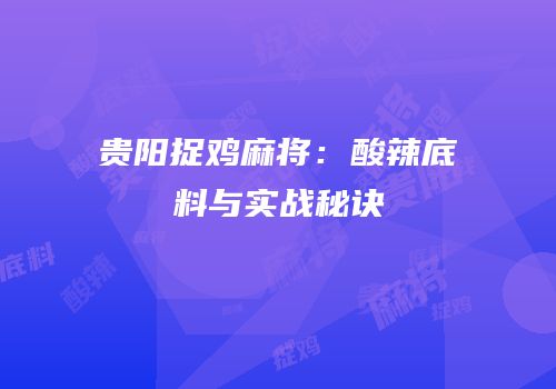 贵阳捉鸡麻将：酸辣底料与实战秘诀