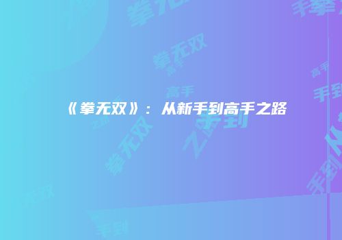 《拳无双》：从新手到高手之路