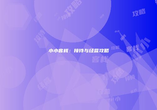 小小客栈：接待与经营攻略