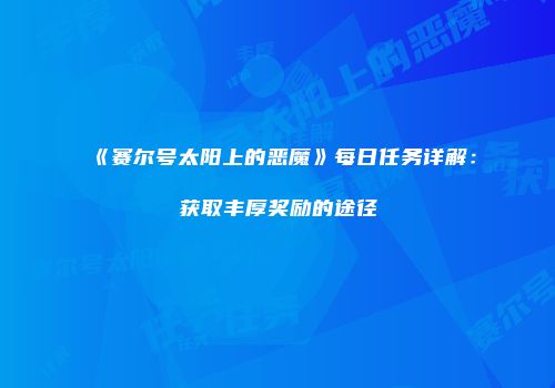 《赛尔号太阳上的恶魔》每日任务详解:获取丰厚奖励的途径