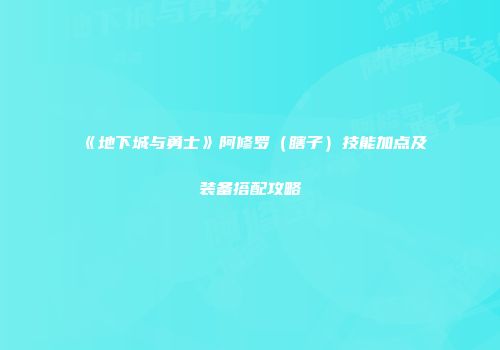 《地下城与勇士》阿修罗（瞎子）技能加点及装备搭配攻略