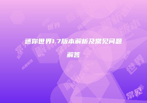迷你世界1.7版本解析及常见问题解答