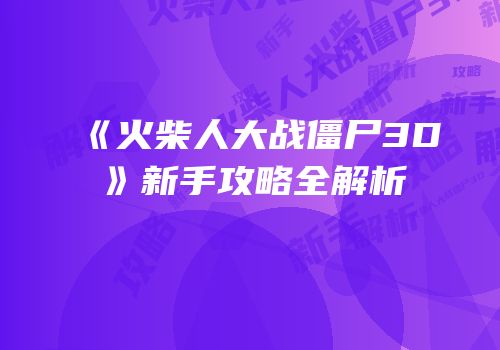 《火柴人大战僵尸3D》新手攻略全解析